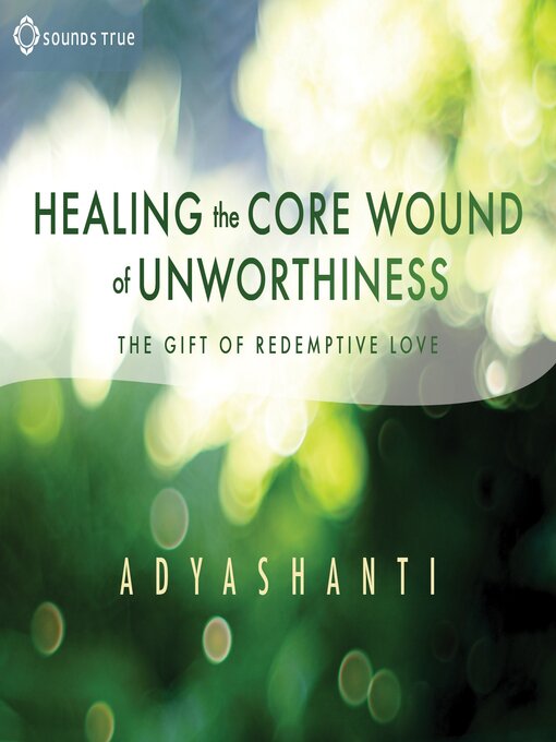 Title details for Healing the Core Wound of Unworthiness by Adyashanti - Available